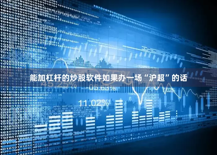 能加杠杆的炒股软件如果办一场“沪超”的话