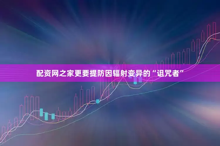 配资网之家更要提防因辐射变异的“诅咒者”