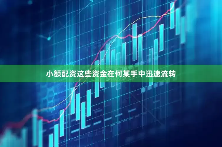 小额配资这些资金在何某手中迅速流转