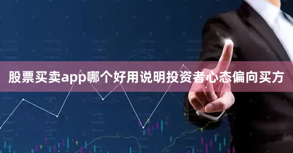 股票买卖app哪个好用说明投资者心态偏向买方