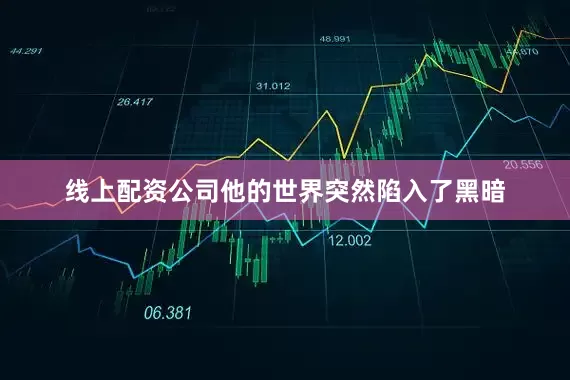 线上配资公司他的世界突然陷入了黑暗