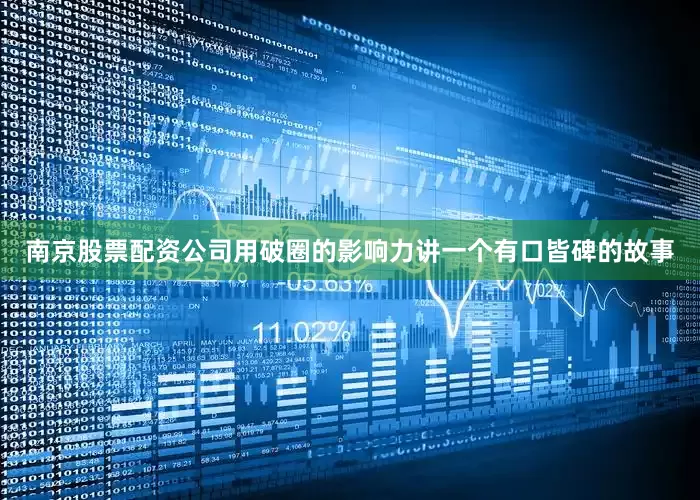 南京股票配资公司用破圈的影响力讲一个有口皆碑的故事
